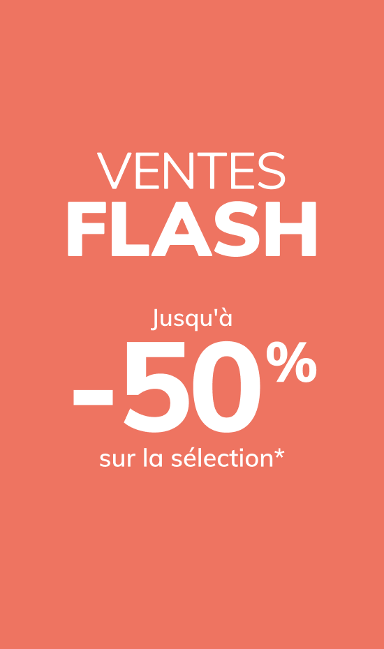 VENTES FLASH Jusqu'à -50% sur la sélection* VENTES FLASH Jusqu'à -50% sur la sélection*