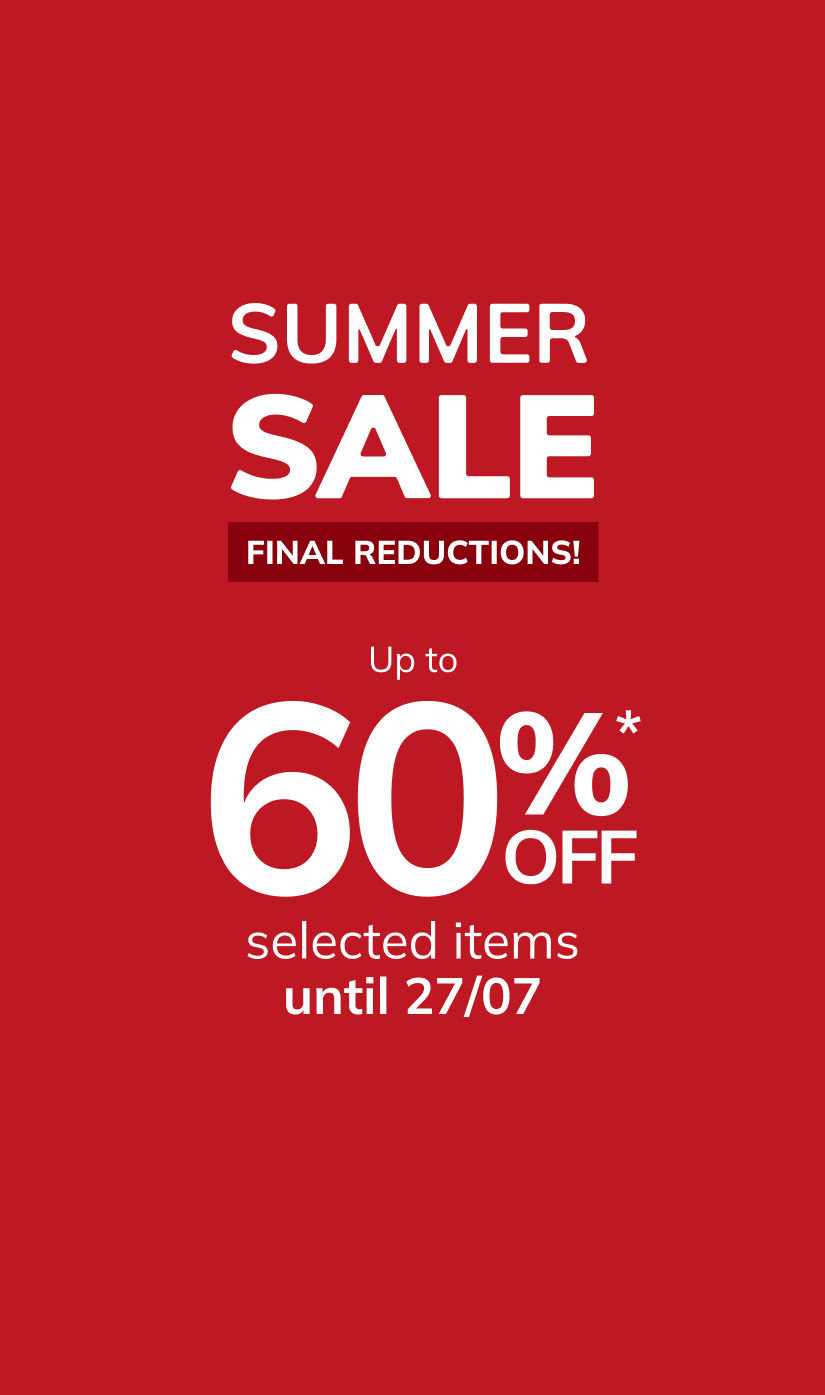 SUMMER SALE, final reductions! Up to 60%* off selected items until 27/07